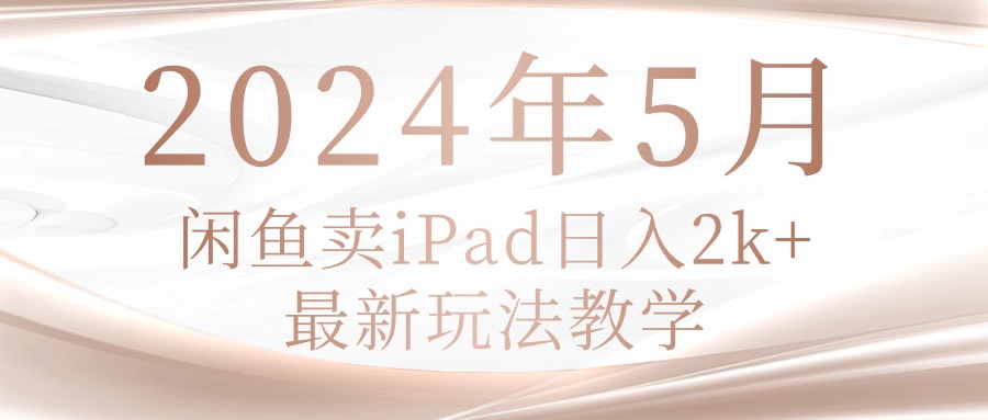 （10459期）2024年5月闲鱼卖ipad日入2k，最新玩法教学-盛鼎技术